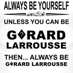 Always Be Yourself Unless You Can Be G?rard Larrousse Funny T Shirt