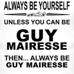 Always Be Yourself Unless You Can Be Guy Mairesse Funny T Shirt