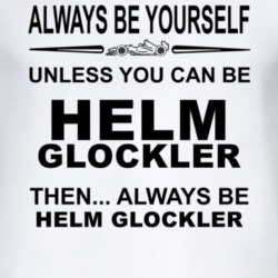 Always Be Yourself Unless You Can Be Helm Gl?ckler Funny T Shirt