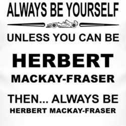 Always Be Yourself Unless You Can Be Herbert MacKay-Fraser Funny T Shi