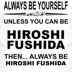 Always Be Yourself Unless You Can Be Hiroshi Fushida Funny T Shirt