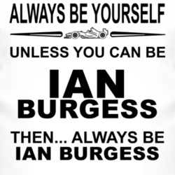 Always Be Yourself Unless You Can Be Ian Burgess Funny T Shirt