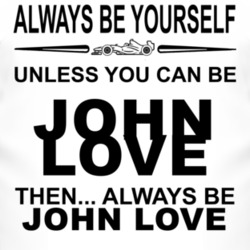 Always Be Yourself Unless You Can Be John Love Funny T Shirt