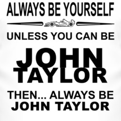 Always Be Yourself Unless You Can Be John Taylor Funny T Shirt