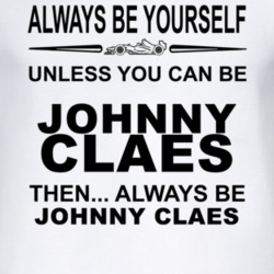 Always Be Yourself Unless You Can Be Johnny Claes Funny T Shirt