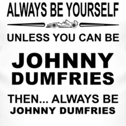 Always Be Yourself Unless You Can Be Johnny Dumfries Funny T Shirt