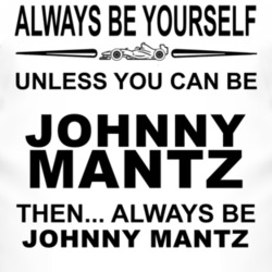 Always Be Yourself Unless You Can Be Johnny Mantz Funny T Shirt