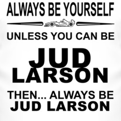 Always Be Yourself Unless You Can Be Jud Larson Funny T Shirt