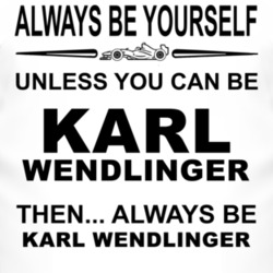 Always Be Yourself Unless You Can Be Karl Wendlinger Funny T Shirt