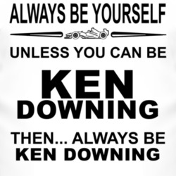 Always Be Yourself Unless You Can Be Ken Downing Funny T Shirt