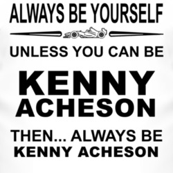 Always Be Yourself Unless You Can Be Kenny Acheson Funny T Shirt