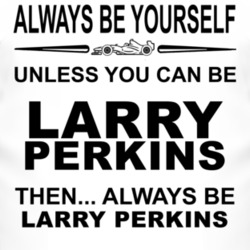 Always Be Yourself Unless You Can Be Larry Perkins Funny T Shirt