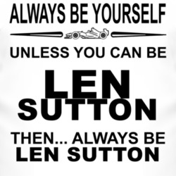 Always Be Yourself Unless You Can Be Len Sutton Funny T Shirt