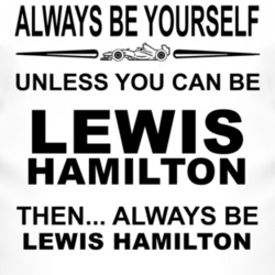 Always Be Yourself Unless You Can Be Lewis Hamilton Funny T Shirt