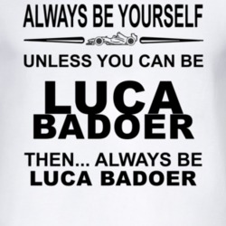 Always Be Yourself Unless You Can Be Luca Badoer Funny T Shirt