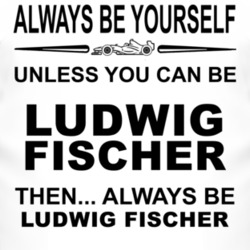 Always Be Yourself Unless You Can Be Ludwig Fischer Funny T Shirt