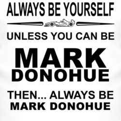 Always Be Yourself Unless You Can Be Mark Donohue Funny T Shirt