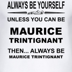 Always Be Yourself Unless You Can Be Maurice Trintignant Funny T Shirt