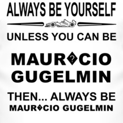 Always Be Yourself Unless You Can Be Maur?cio Gugelmin Funny T Shirt