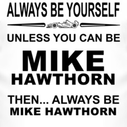Always Be Yourself Unless You Can Be Mike Hawthorn Funny T Shirt
