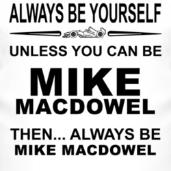 Always Be Yourself Unless You Can Be Mike MacDowel Funny T Shirt