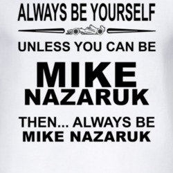 Always Be Yourself Unless You Can Be Mike Nazaruk Funny T Shirt