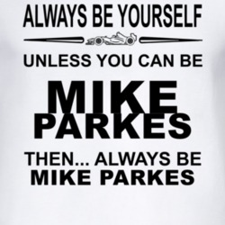 Always Be Yourself Unless You Can Be Mike Parkes Funny T Shirt