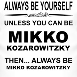 Always Be Yourself Unless You Can Be Mikko Kozarowitzky Funny T Shirt