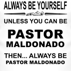 Always Be Yourself Unless You Can Be Pastor Maldonado Funny T Shirt