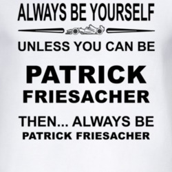 Always Be Yourself Unless You Can Be Patrick Friesacher Funny T Shirt