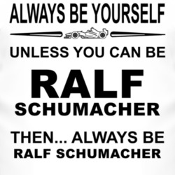 Always Be Yourself Unless You Can Be Ralf Schumacher Funny T Shirt