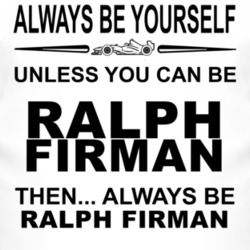 Always Be Yourself Unless You Can Be Ralph Firman Funny T Shirt