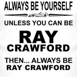 Always Be Yourself Unless You Can Be Ray Crawford Funny T Shirt