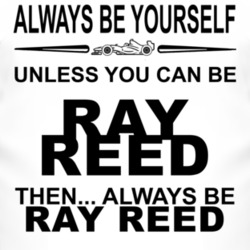 Always Be Yourself Unless You Can Be Ray Reed Funny T Shirt
