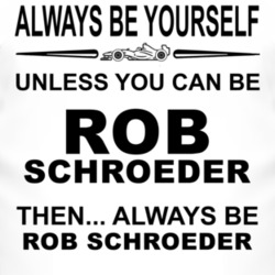 Always Be Yourself Unless You Can Be Rob Schroeder Funny T Shirt