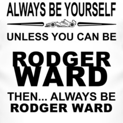 Always Be Yourself Unless You Can Be Rodger Ward Funny T Shirt