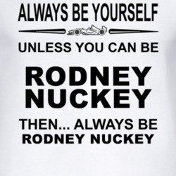 Always Be Yourself Unless You Can Be Rodney Nuckey Funny T Shirt