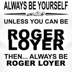 Always Be Yourself Unless You Can Be Roger Loyer Funny T Shirt