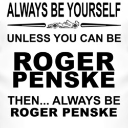 Always Be Yourself Unless You Can Be Roger Penske Funny T Shirt
