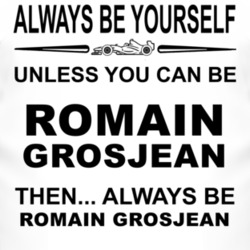 Always Be Yourself Unless You Can Be Romain Grosjean Funny T Shirt