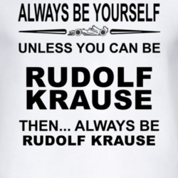 Always Be Yourself Unless You Can Be Rudolf Krause Funny T Shirt