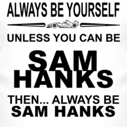 Always Be Yourself Unless You Can Be Sam Hanks Funny T Shirt