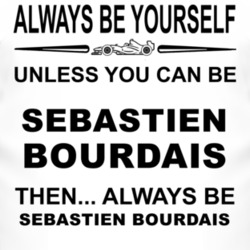 Always Be Yourself Unless You Can Be S?bastien Bourdais Funny T Shirt