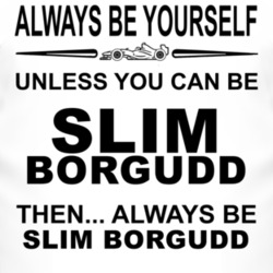 Always Be Yourself Unless You Can Be Slim Borgudd Funny T Shirt