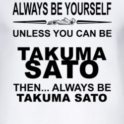 Always Be Yourself Unless You Can Be Takuma Sato Funny T Shirt