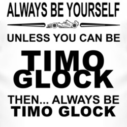 Always Be Yourself Unless You Can Be Timo Glock Funny T Shirt