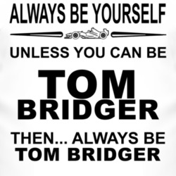 Always Be Yourself Unless You Can Be Tom Bridger Funny T Shirt