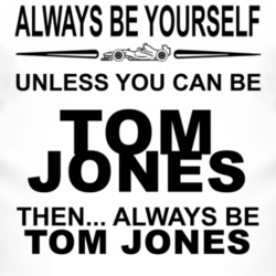 Always Be Yourself Unless You Can Be Tom Jones Funny T Shirt