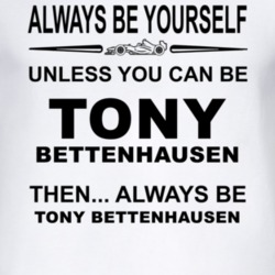 Always Be Yourself Unless You Can Be Tony Bettenhausen Funny T Shirt