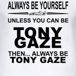 Always Be Yourself Unless You Can Be Tony Gaze Funny T Shirt